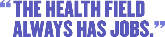 The Health Field Always Has Jobs.