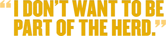 I Don't Want To Be Part Of The Herd.