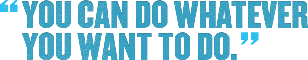 You Can Do What You Want To Do.